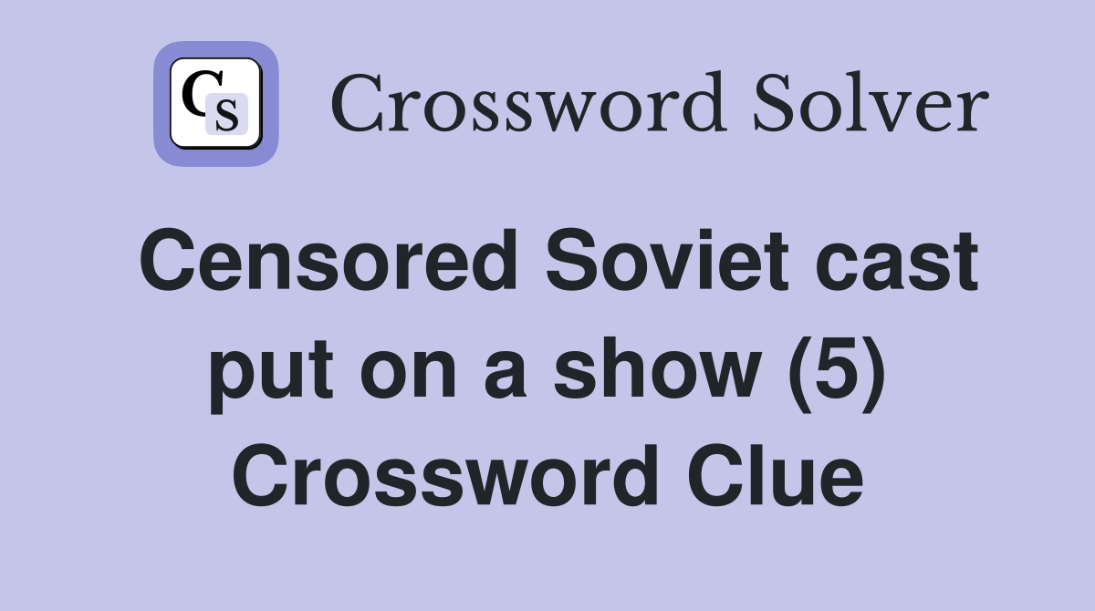 Censored Soviet cast put on a show (5) Crossword Clue Answers